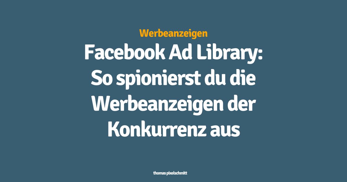 Facebook Werbebibliothek: Welche Werbung schaltet die Konkurrenz?