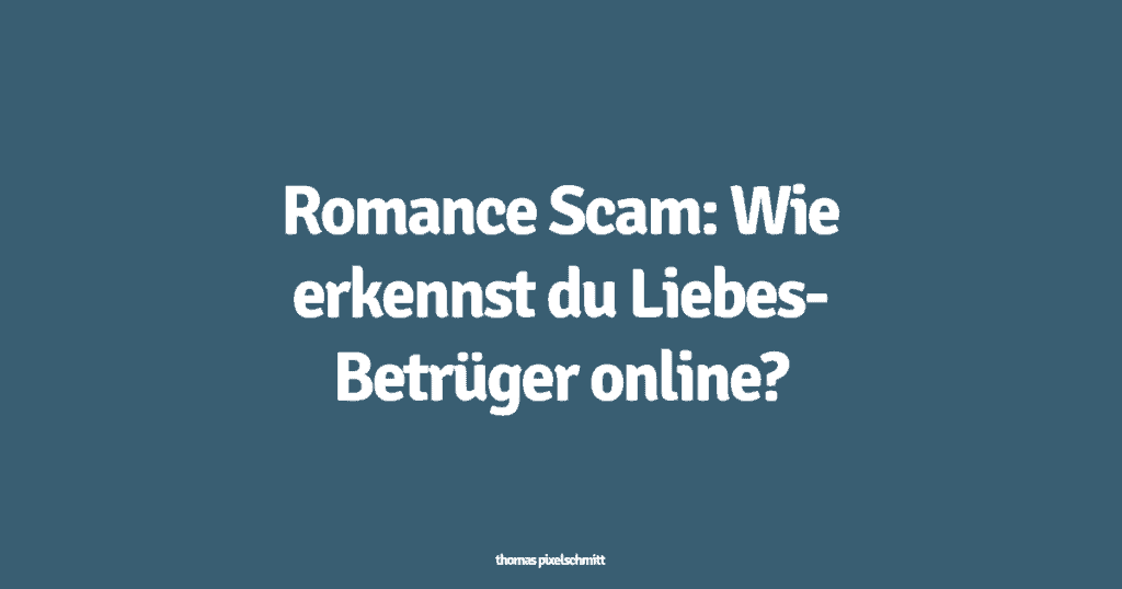Romance Scam und Love Scam: So findest du Betrüger online