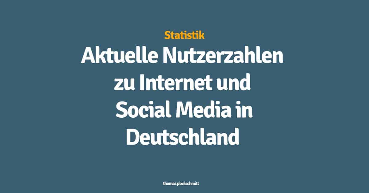 Aktuelle Nutzerzahlen zu Internet und Social Media in Deutschland