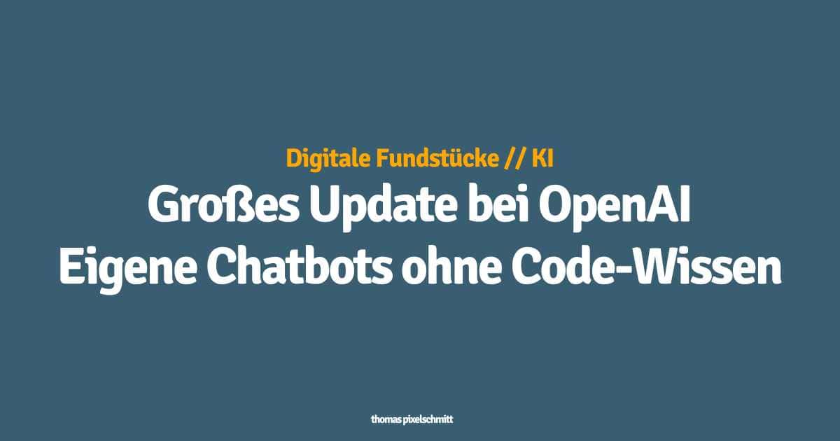 Großes Update bei OpenAI - Eigene Chatbots ohne Code-Wissen