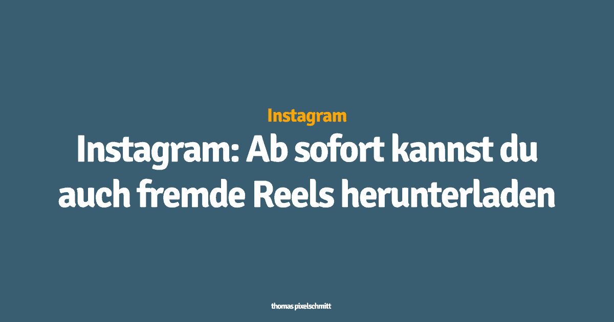 Instagram: Ab sofort kannst du auch fremde Reels herunterladen