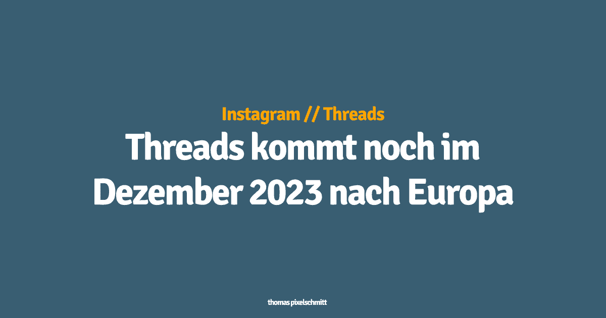 Threads kommt noch im Dezember 2023 nach Europa