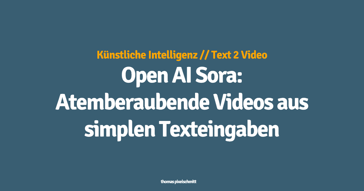 Open AI Sora: Atemberaubende Bilder aus simplen Texteingaben